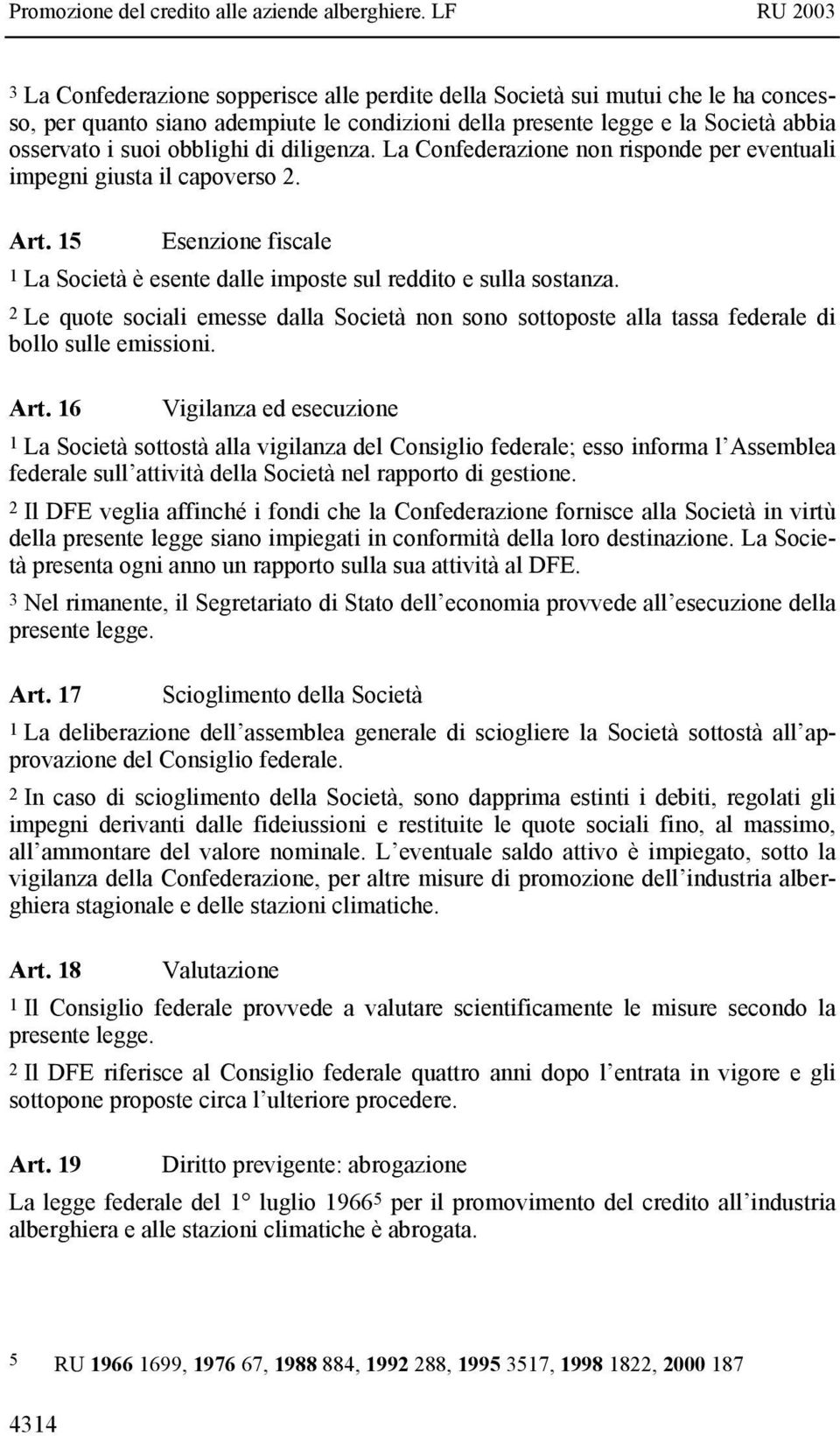 obblighi di diligenza. La Confederazione non risponde per eventuali impegni giusta il capoverso 2. Art. 15 Esenzione fiscale 1 La Società è esente dalle imposte sul reddito e sulla sostanza.