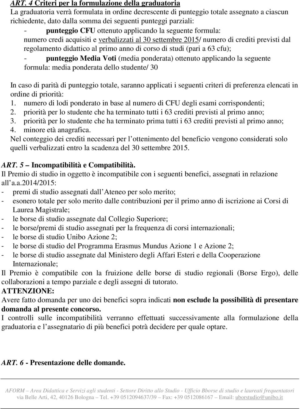 corso di studi (pari a 63 cfu); - punteggio Media Voti (media ponderata) ottenuto applicando la seguente formula: media ponderata dello studente/ 30 In caso di parità di punteggio totale, saranno