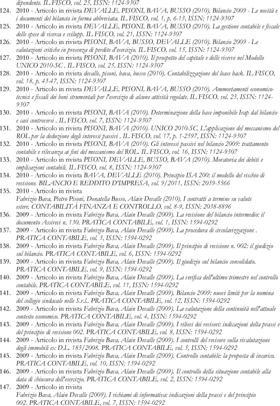 21, ISSN: 1124-9307 126. 2010 - Articolo in rivista PISONI, BAVA, BUSSO, DEVALLE (2010). Bilancio 2009 - Le valutazioni critiche in presenza di perdite d'esercizio. IL FISCO, vol.
