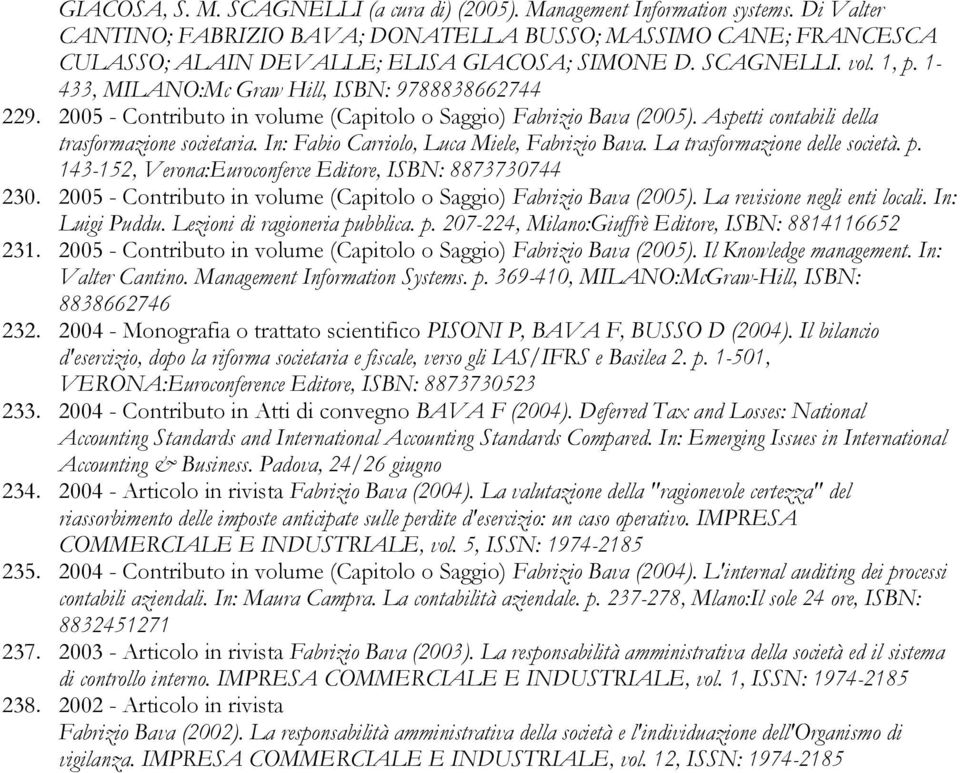 In: Fabio Carriolo, Luca Miele, Fabrizio Bava. La trasformazione delle società. p. 143-152, Verona:Euroconferce Editore, ISBN: 8873730744 230.
