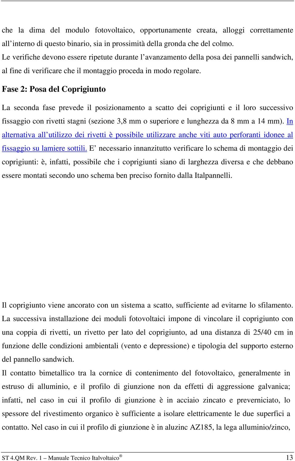 Fase 2: Posa del Coprigiunto La seconda fase prevede il posizionamento a scatto dei coprigiunti e il loro successivo fissaggio con rivetti stagni (sezione 3,8 mm o superiore e lunghezza da 8 mm a 14