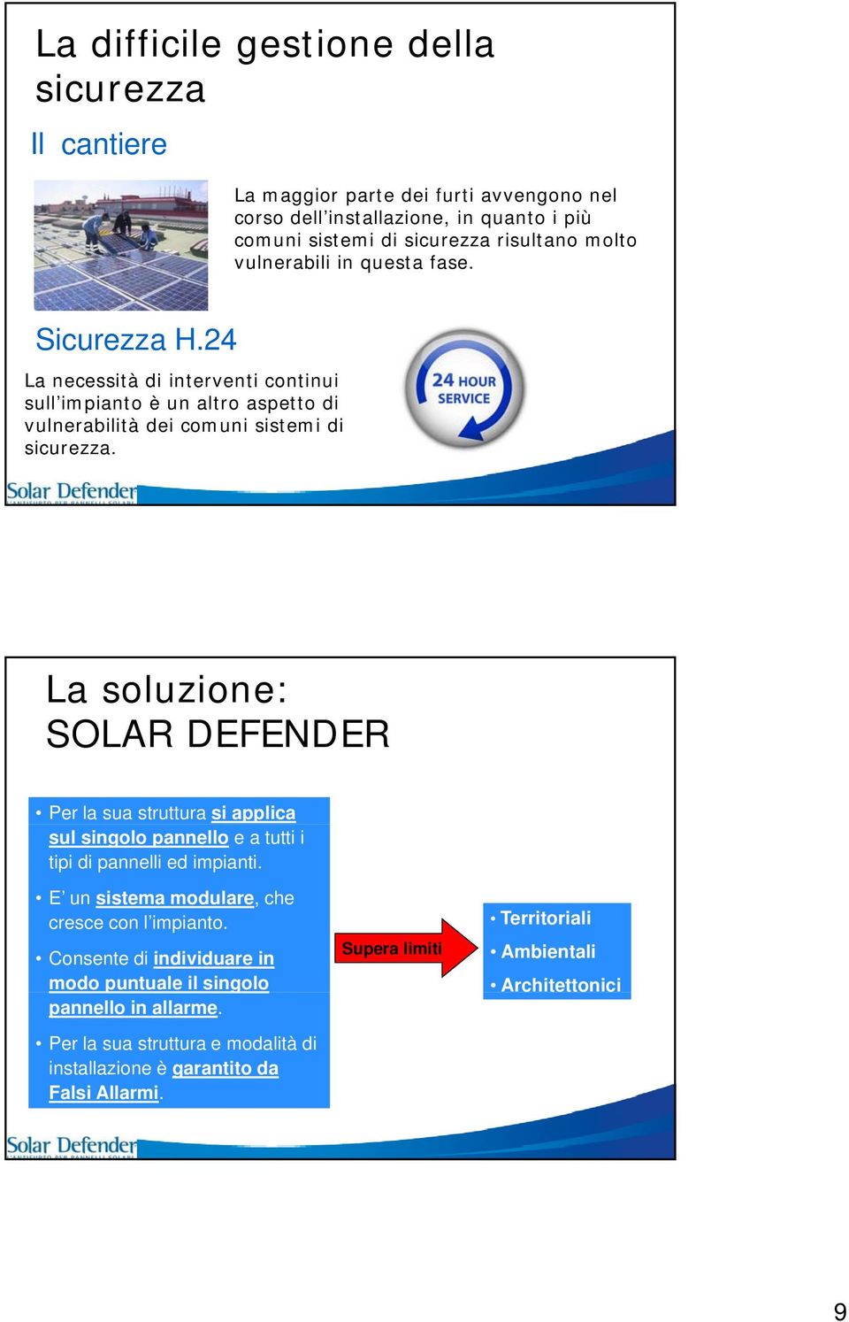 La soluzione: SOLAR DEFENDER Per la sua struttura si applica sul singolo pannello e a tutti i tipi di pannelli ed impianti. E un sistema modulare, che cresce con l impianto.