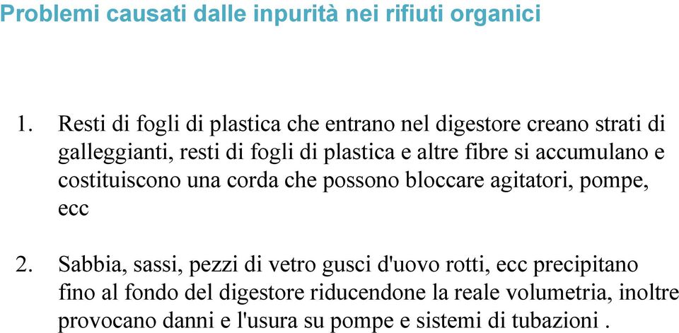 altre fibre si accumulano e costituiscono una corda che possono bloccare agitatori, pompe, ecc 2.