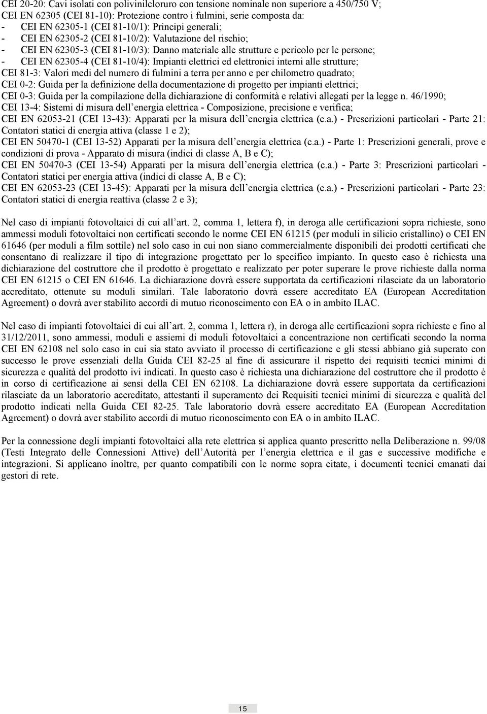 Impianti elettrici ed elettronici interni alle strutture; CEI 81-3: Valori medi del numero di fulmini a terra per anno e per chilometro quadrato; CEI 0-2: Guida per la definizione della