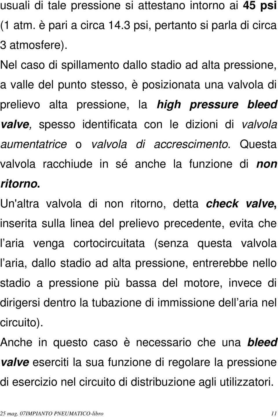 dizioni di valvola aumentatrice o valvola di accrescimento. Questa valvola racchiude in sé anche la funzione di non ritorno.