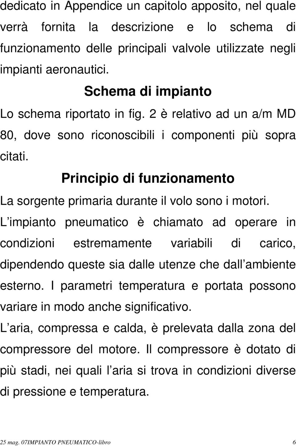 Principio di funzionamento La sorgente primaria durante il volo sono i motori.