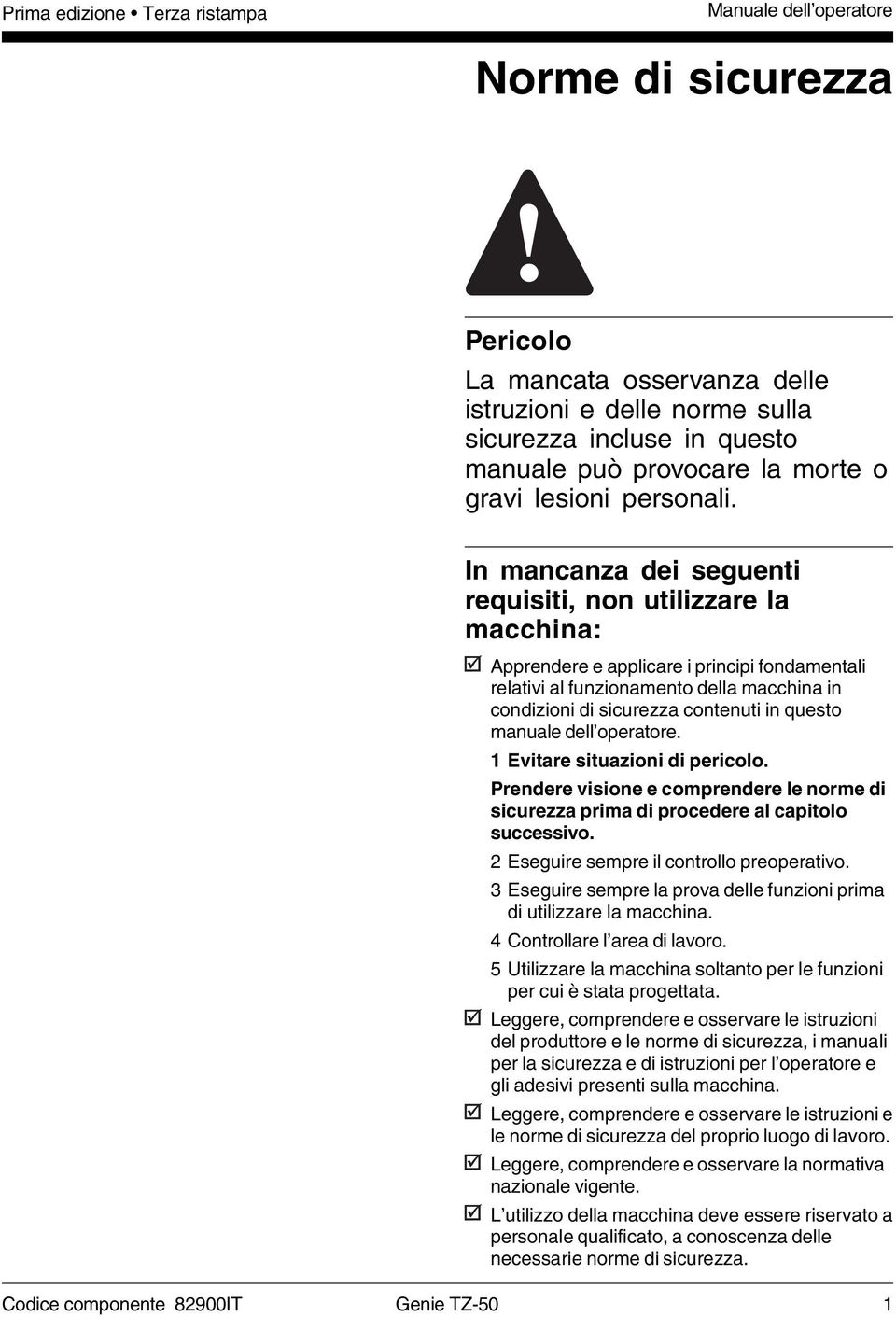 In mancanza dei seguenti requisiti, non utilizzare la macchina: Apprendere e applicare i principi fondamentali relativi al funzionamento della macchina in condizioni di sicurezza contenuti in questo