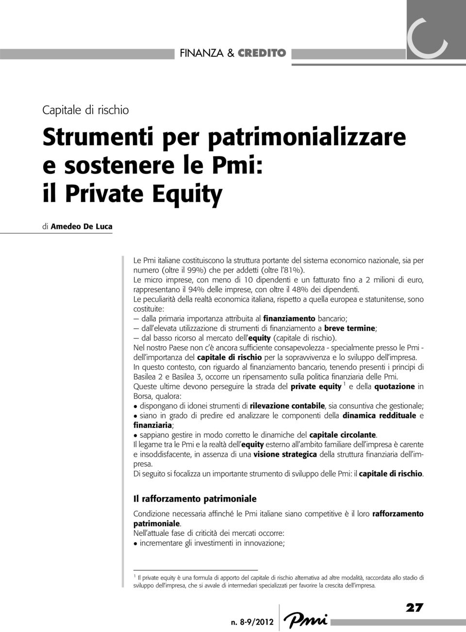 Le micro imprese, con meno di 10 dipendenti e un fatturato fino a 2 milioni di euro, rappresentano il 94% delle imprese, con oltre il 48% dei dipendenti.