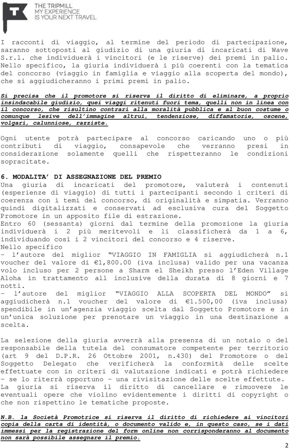 Si precisa che il promotore si riserva il diritto di eliminare, a proprio insindacabile giudizio, quei viaggi ritenuti fuori tema, quelli non in linea con il concorso, che risultino contrari alla