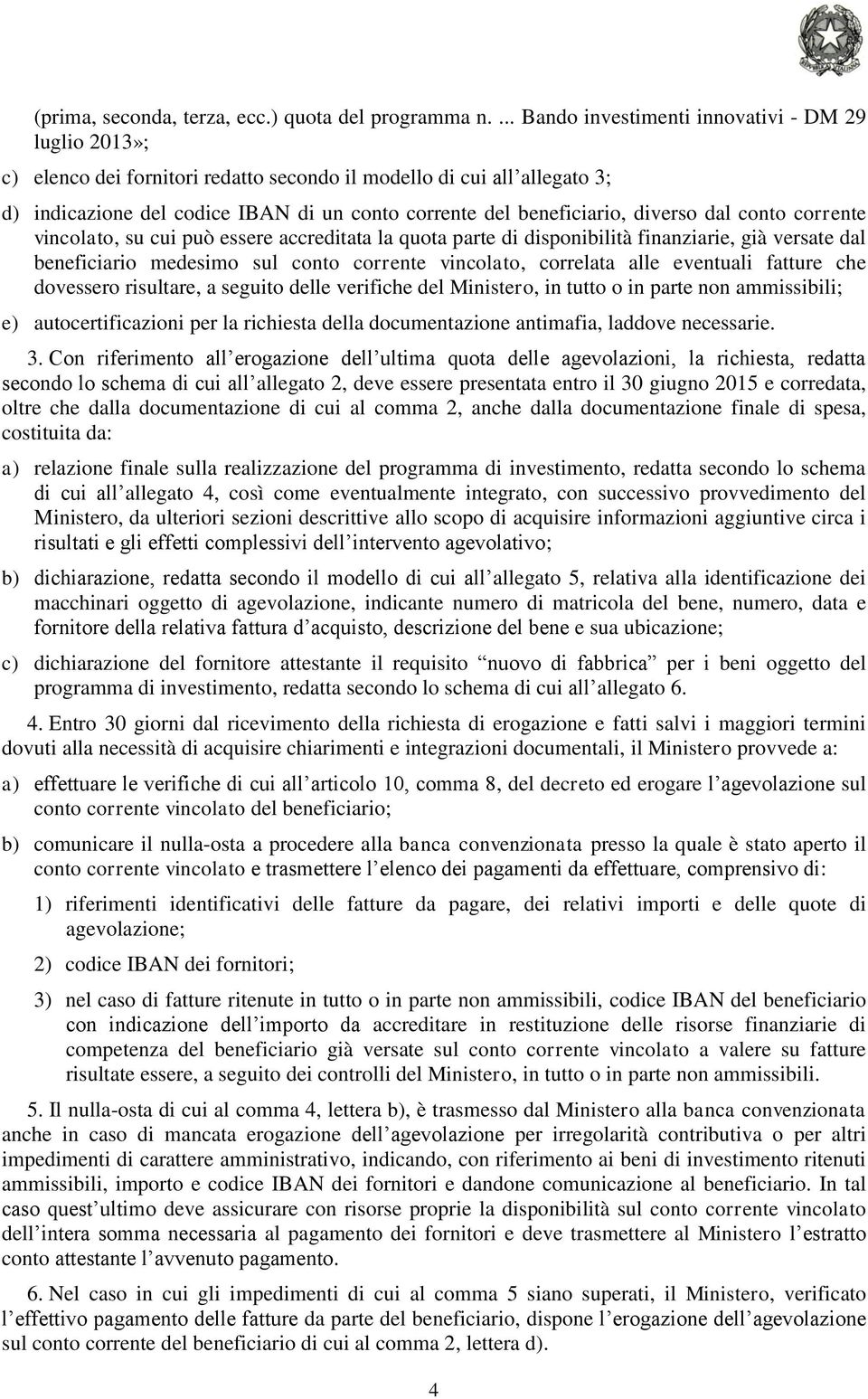 diverso dal conto corrente vincolato, su cui può essere accreditata la quota parte di disponibilità finanziarie, già versate dal beneficiario medesimo sul conto corrente vincolato, correlata alle