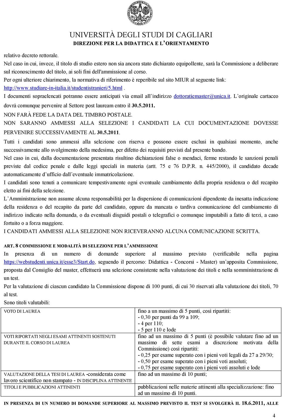 soli fini dell'ammissione al corso. Per ogni ulteriore chiarimento, la normativa di riferimento è reperibile sul sito MIUR al seguente link: http://www.studiare-in-italia.it/studentistranieri/5.html.