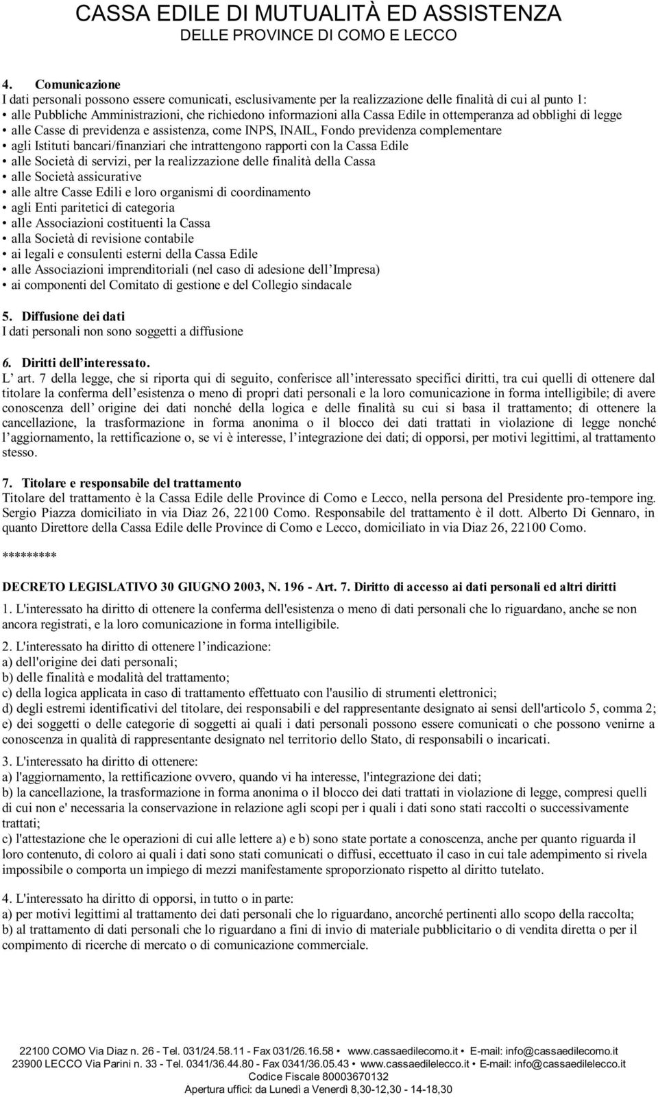 con la Cassa Edile alle Società di servizi, per la realizzazione delle finalità della Cassa alle Società assicurative alle altre Casse Edili e loro organismi di coordinamento agli Enti paritetici di