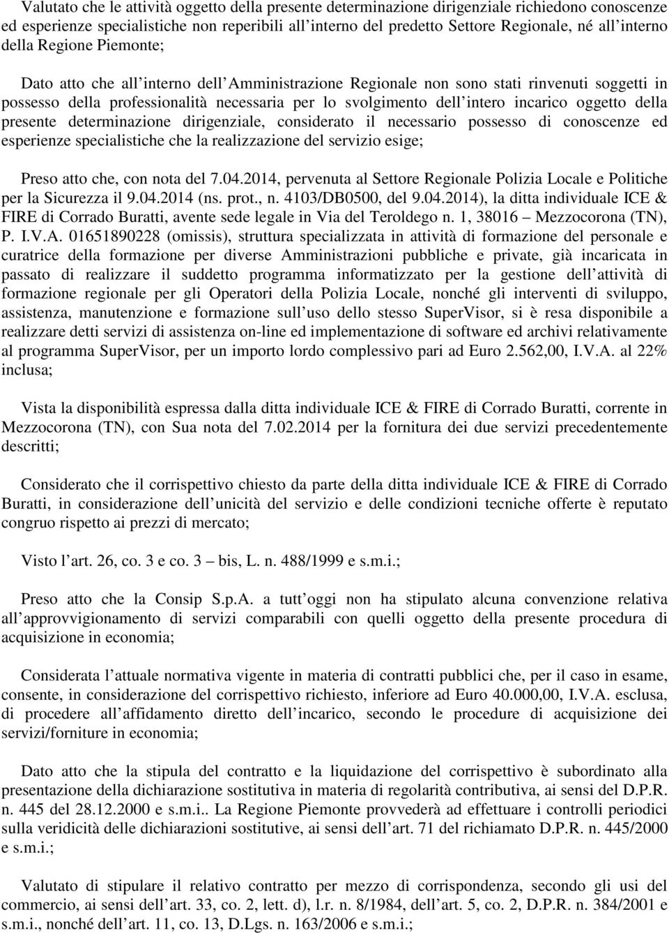 incarico oggetto della presente determinazione dirigenziale, considerato il necessario possesso di conoscenze ed esperienze specialistiche che la realizzazione del servizio esige; Preso atto che, con