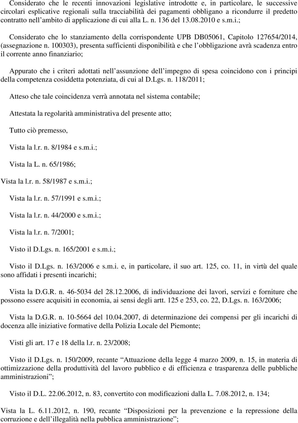 100303), presenta sufficienti disponibilità e che l obbligazione avrà scadenza entro il corrente anno finanziario; Appurato che i criteri adottati nell assunzione dell impegno di spesa coincidono con