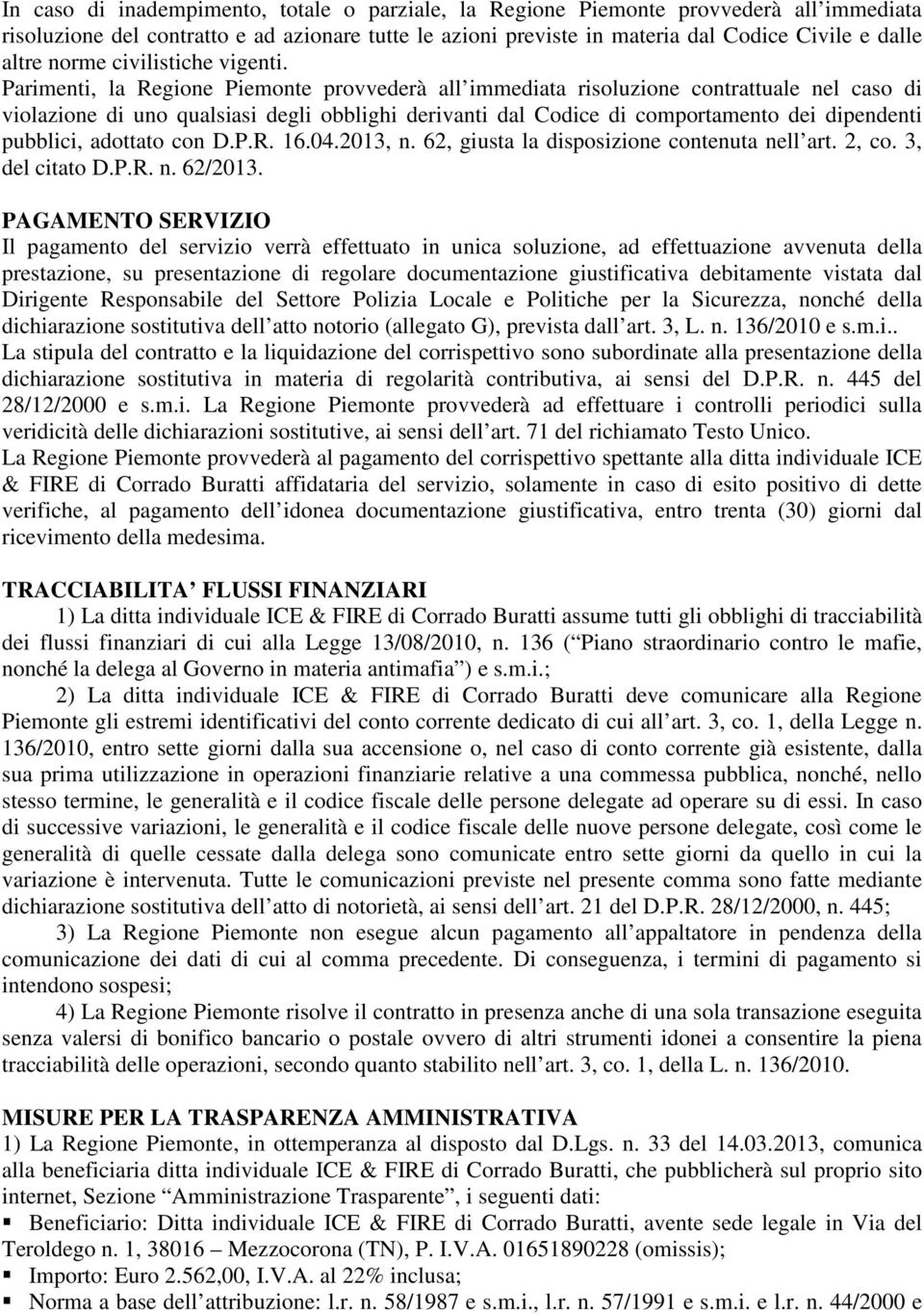 Parimenti, la Regione Piemonte provvederà all immediata risoluzione contrattuale nel caso di violazione di uno qualsiasi degli obblighi derivanti dal Codice di comportamento dei dipendenti pubblici,