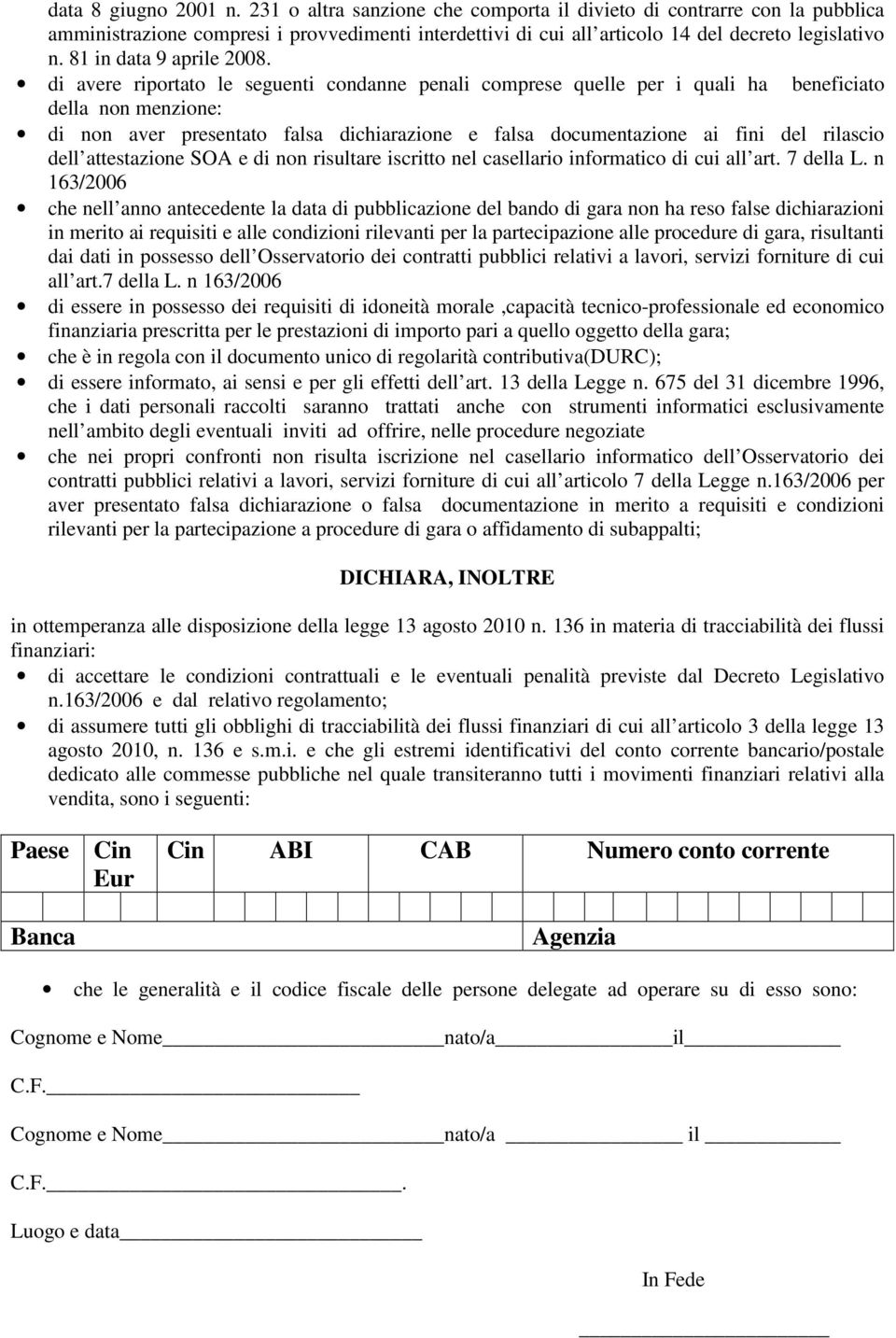 di avere riportato le seguenti condanne penali comprese quelle per i quali ha beneficiato della non menzione: di non aver presentato falsa dichiarazione e falsa documentazione ai fini del rilascio