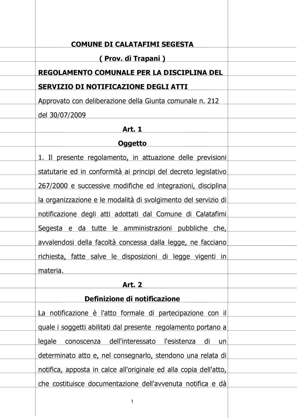 Il presente regolamento, in attuazione delle previsioni statutarie ed in conformità ai principi del decreto legislativo 267/2000 e successive modifiche ed integrazioni, disciplina la organizzazione e