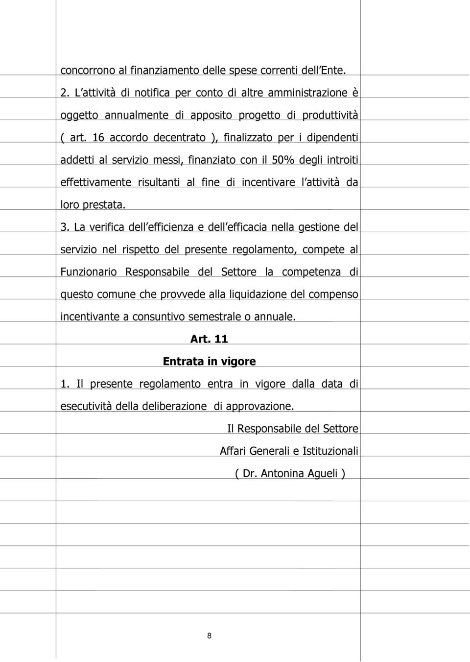 La verifica dell efficienza e dell efficacia nella gestione del servizio nel rispetto del presente regolamento, compete al Funzionario Responsabile del Settore la competenza di questo comune che