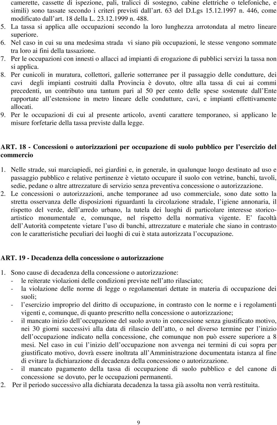 Nel caso in cui su una medesima strada vi siano più occupazioni, le stesse vengono sommate tra loro ai fini della tassazione. 7.