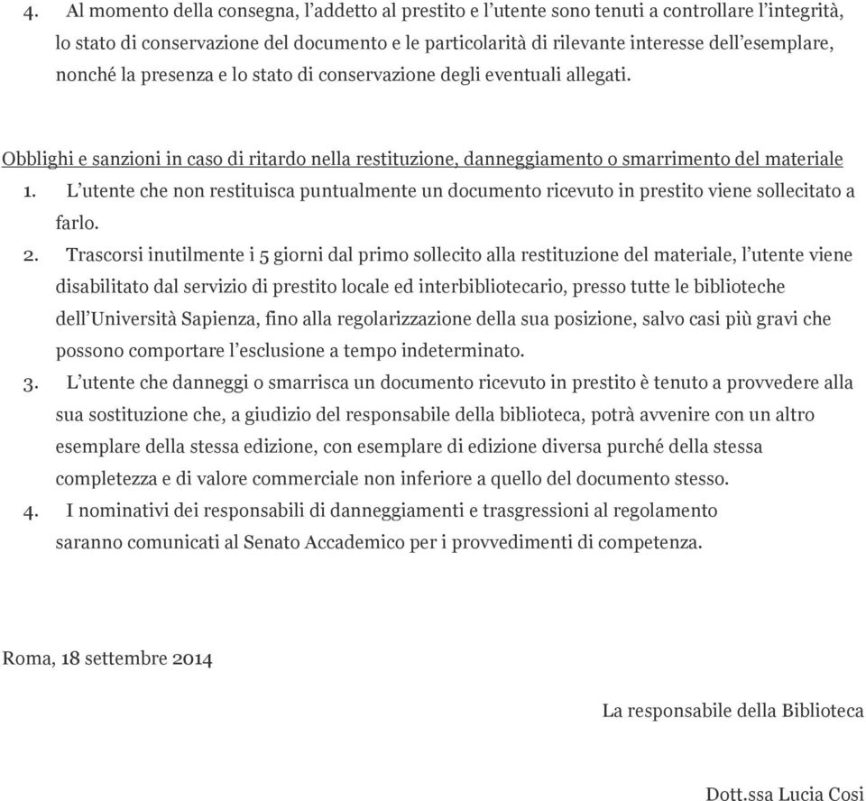 L utente che non restituisca puntualmente un documento ricevuto in prestito viene sollecitato a farlo. 2.