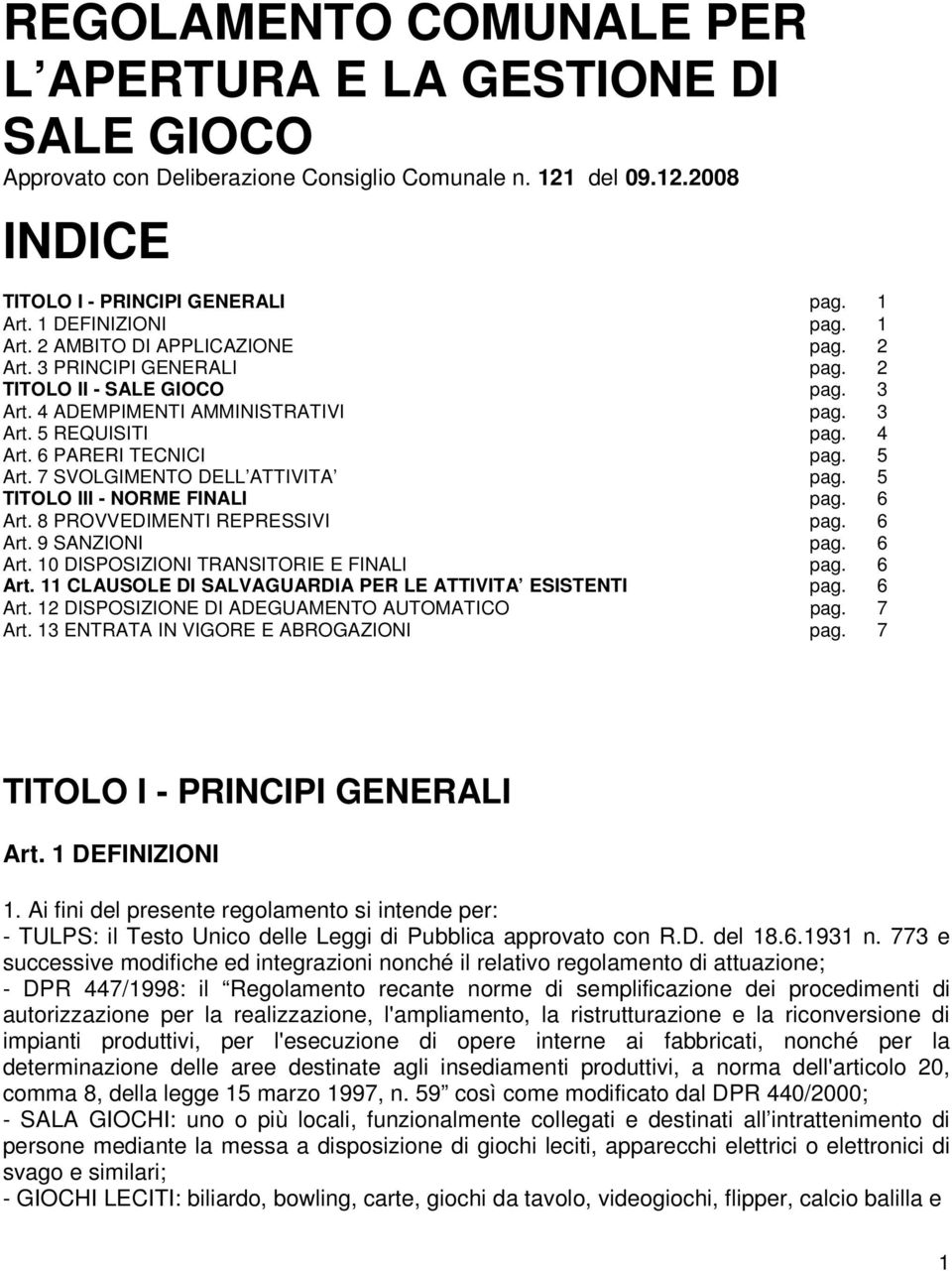 7 SVOLGIMENTO DELL ATTIVITA pag. 5 TITOLO III - NORME FINALI pag. 6 Art. 8 PROVVEDIMENTI REPRESSIVI pag. 6 Art. 9 SANZIONI pag. 6 Art. 10 DISPOSIZIONI TRANSITORIE E FINALI pag. 6 Art. 11 CLAUSOLE DI SALVAGUARDIA PER LE ATTIVITA ESISTENTI pag.