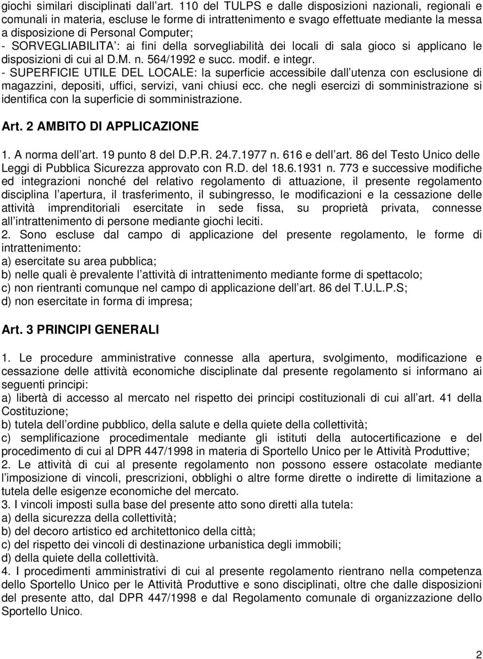 SORVEGLIABILITA : ai fini della sorvegliabilità dei locali di sala gioco si applicano le disposizioni di cui al D.M. n. 564/1992 e succ. modif. e integr.