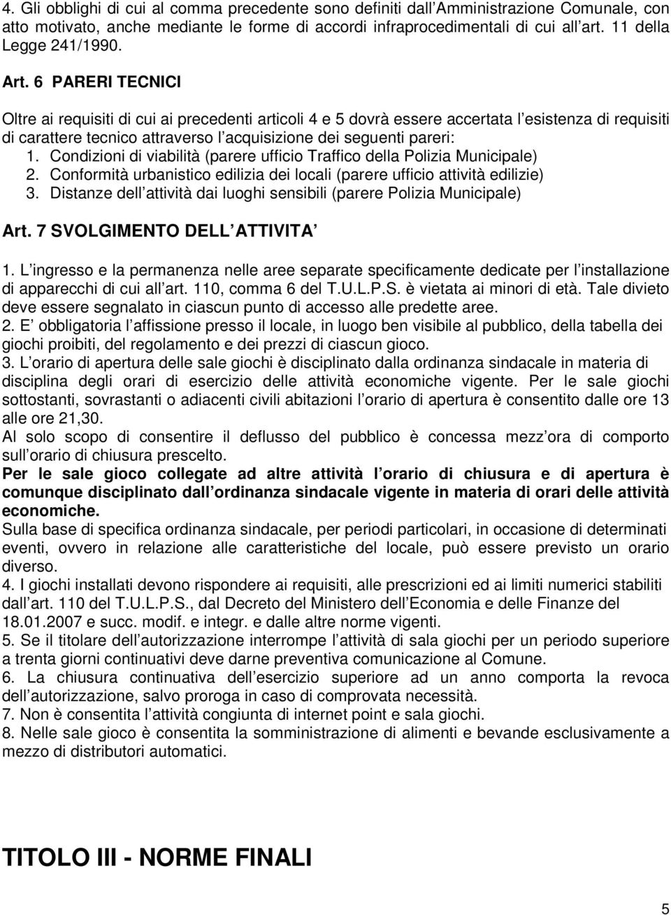 6 PARERI TECNICI Oltre ai requisiti di cui ai precedenti articoli 4 e 5 dovrà essere accertata l esistenza di requisiti di carattere tecnico attraverso l acquisizione dei seguenti pareri: 1.