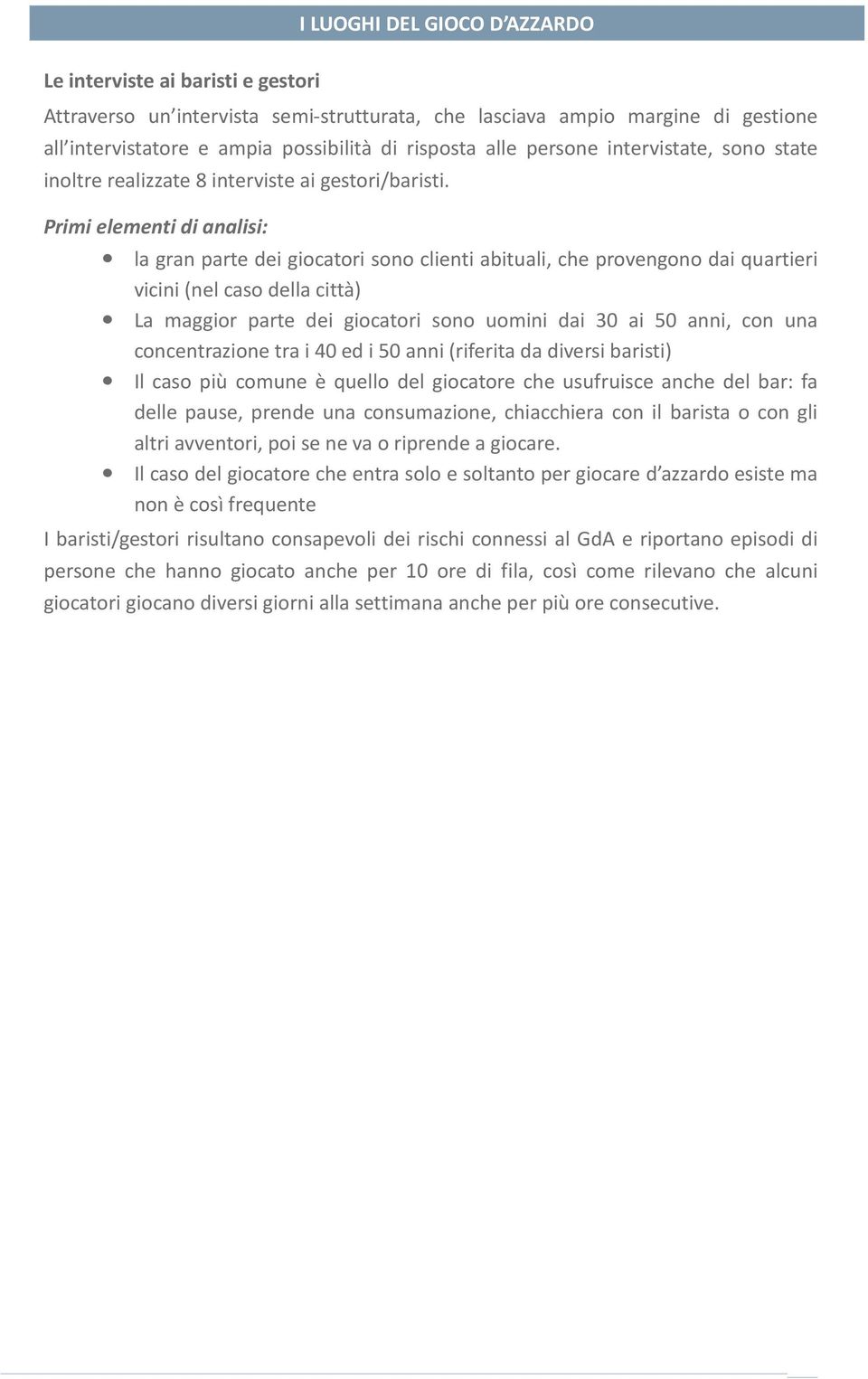 Primi elementi di analisi: la gran parte dei giocatori sono clienti abituali, che provengono dai quartieri vicini (nel caso della città) La maggior parte dei giocatori sono uomini dai 30 ai 50 anni,