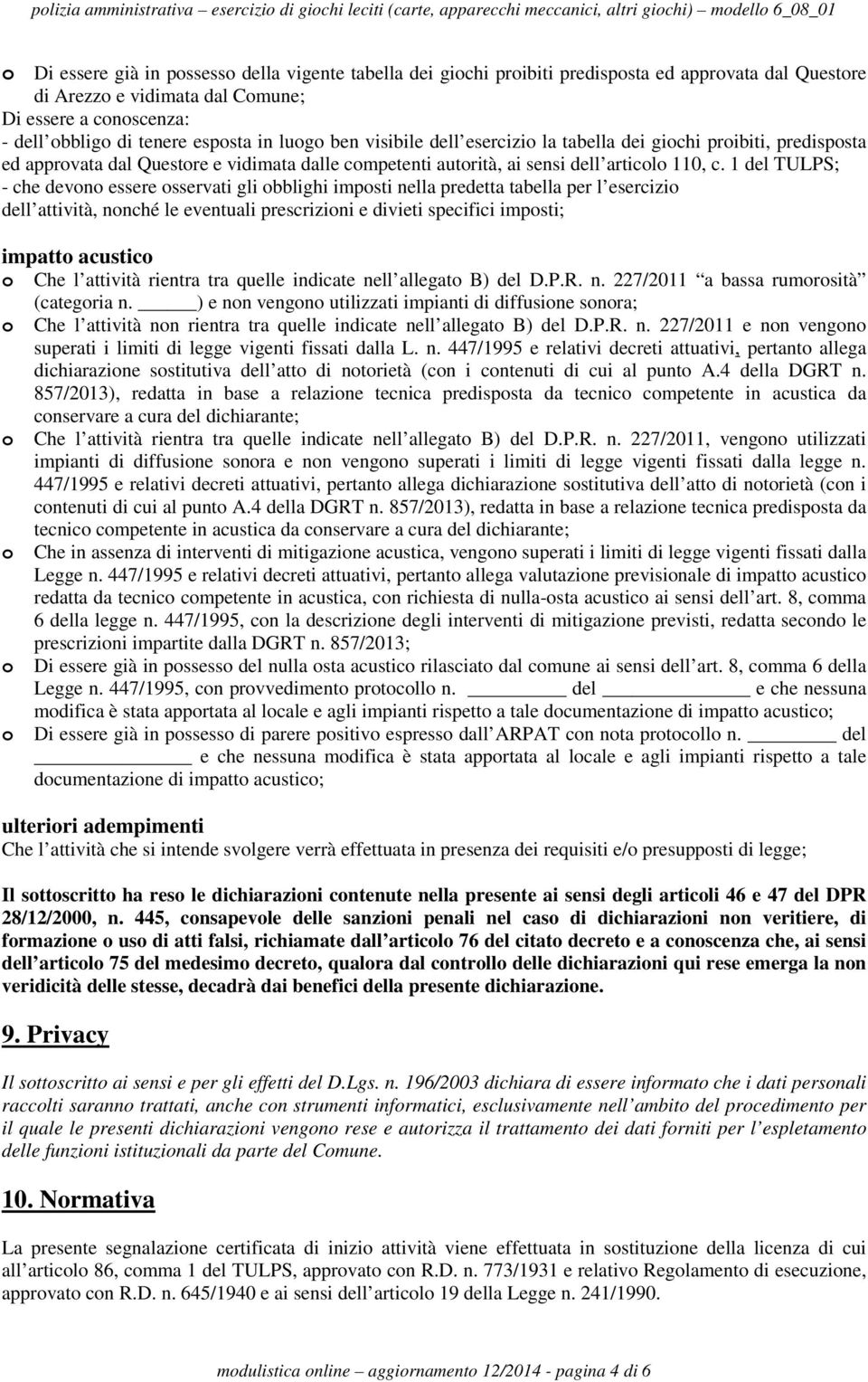 1 del TULPS; - che devono essere osservati gli obblighi imposti nella predetta tabella per l esercizio dell attività, nonché le eventuali prescrizioni e divieti specifici imposti; impatto acustico o