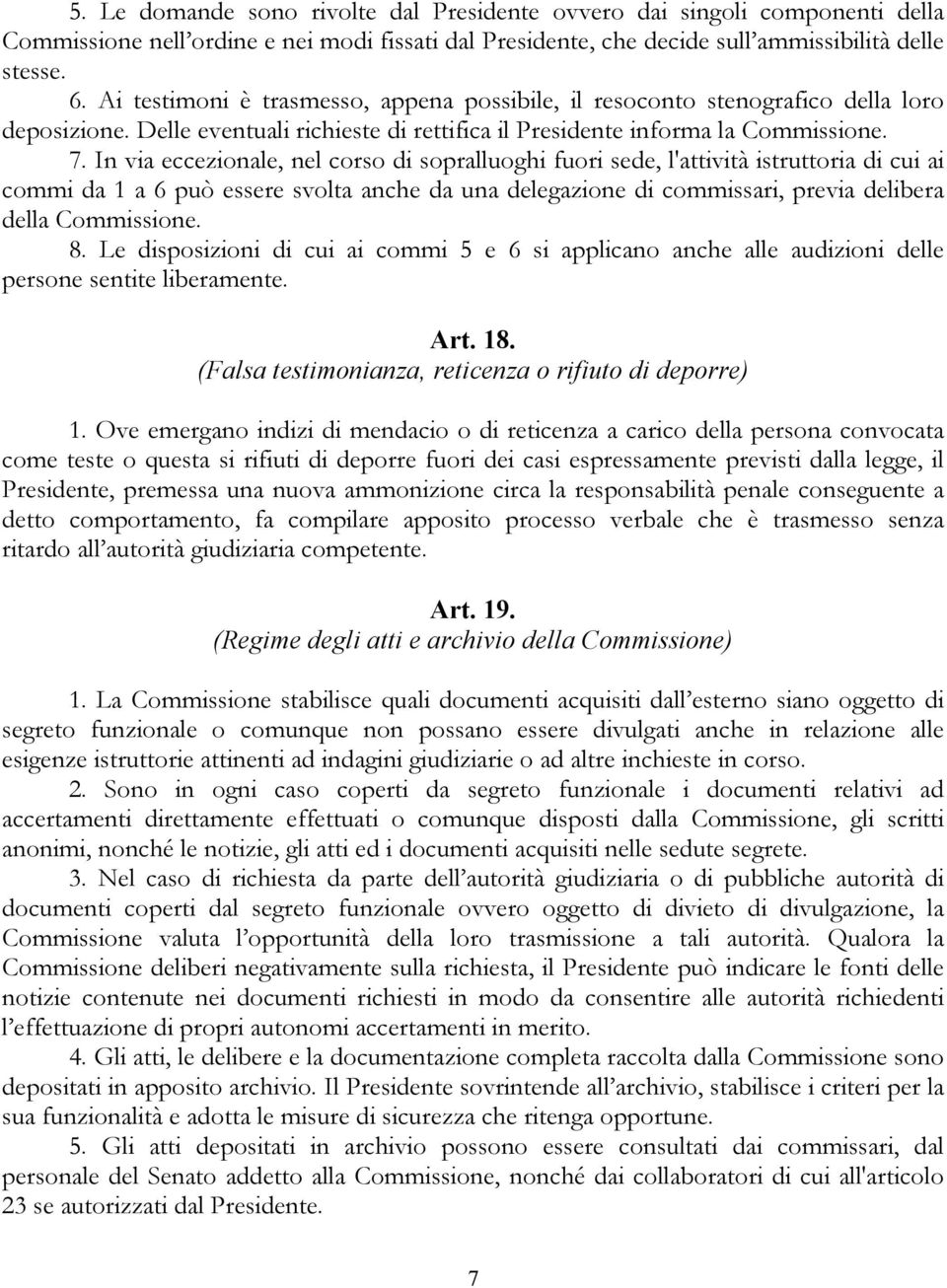 In via eccezionale, nel corso di sopralluoghi fuori sede, l'attività istruttoria di cui ai commi da 1 a 6 può essere svolta anche da una delegazione di commissari, previa delibera della Commissione.