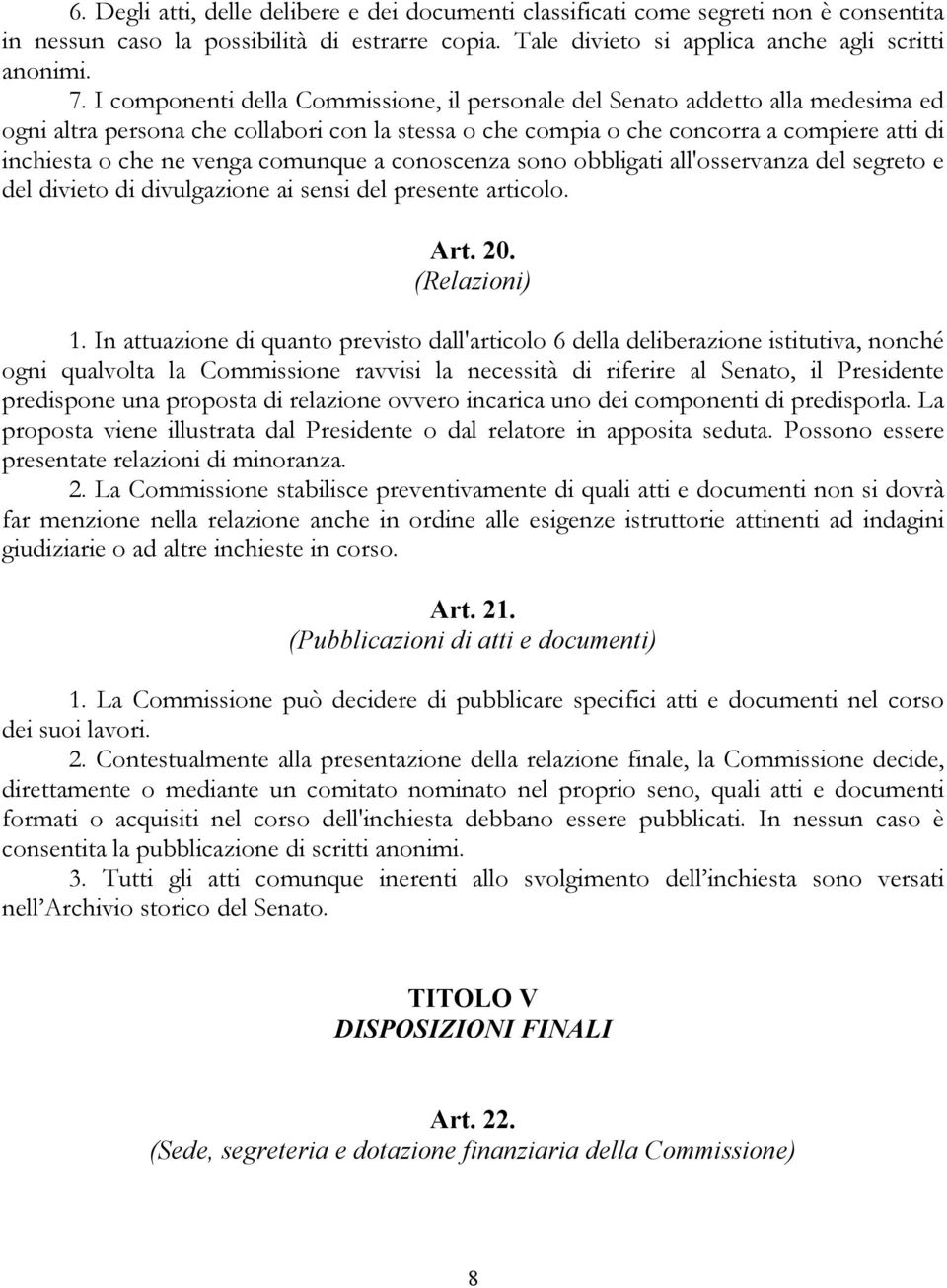 comunque a conoscenza sono obbligati all'osservanza del segreto e del divieto di divulgazione ai sensi del presente articolo. Art. 20. (Relazioni) 1.