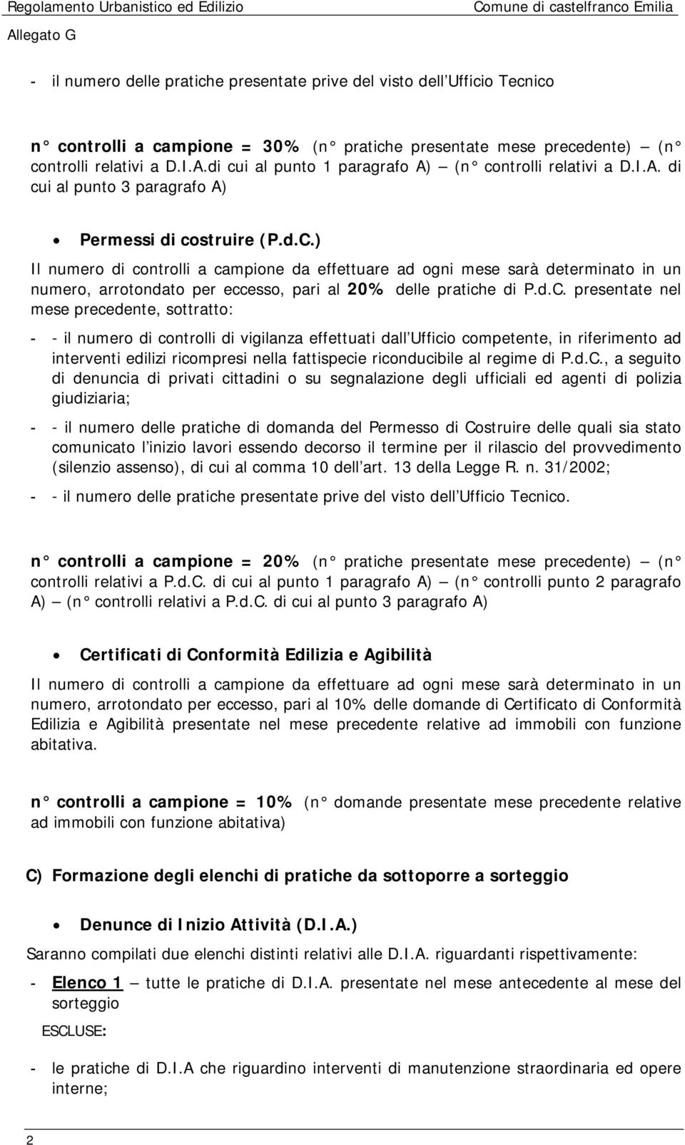 ) Il numero di controlli a campione da effettuare ad ogni mese sarà determinato in un numero, arrotondato per eccesso, pari al 20% delle pratiche di P.d.C.