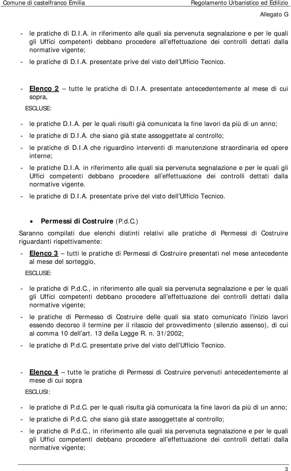 presentate prive del visto dell Ufficio Tecnico. - Elenco 2 tutte le pratiche di D.I.A. presentate antecedentemente al mese di cui sopra, ESCLUSE: - le pratiche D.I.A. per le quali risulti già comunicata la fine lavori da più di un anno; - le pratiche di D.