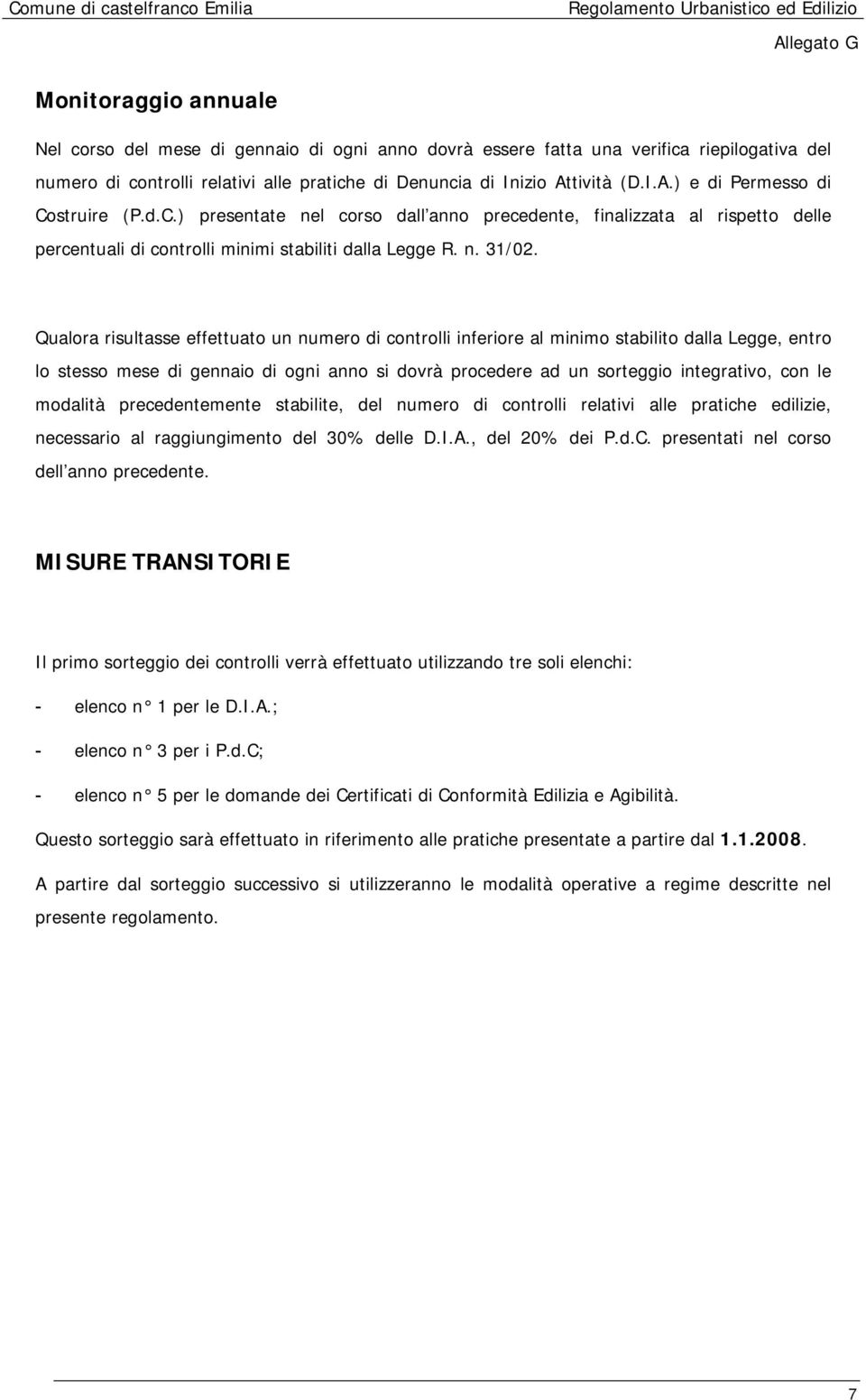 struire (P.d.C.) presentate nel corso dall anno precedente, finalizzata al rispetto delle percentuali di controlli minimi stabiliti dalla Legge R. n. 31/02.