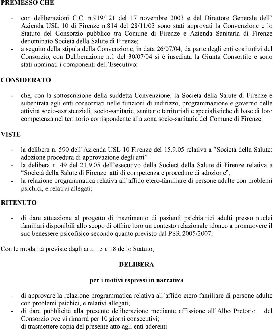 della stipula della Convenzione, in data 26/07/04, da parte degli enti costitutivi del Consorzio, con Deliberazione n.