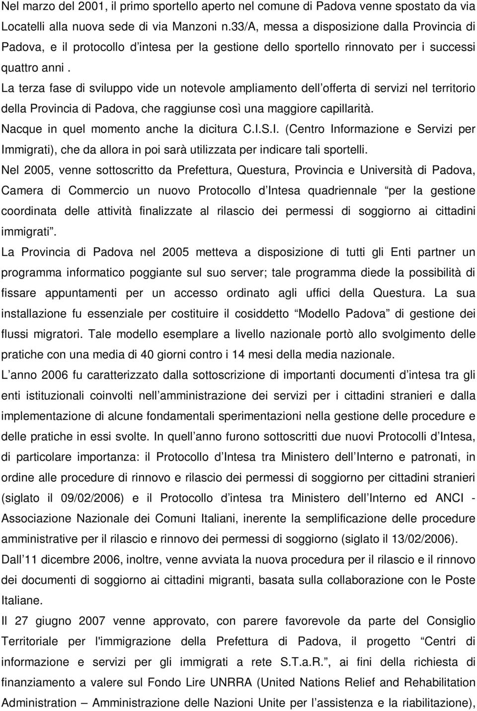 La terza fase di sviluppo vide un notevole ampliamento dell offerta di servizi nel territorio della Provincia di Padova, che raggiunse così una maggiore capillarità.