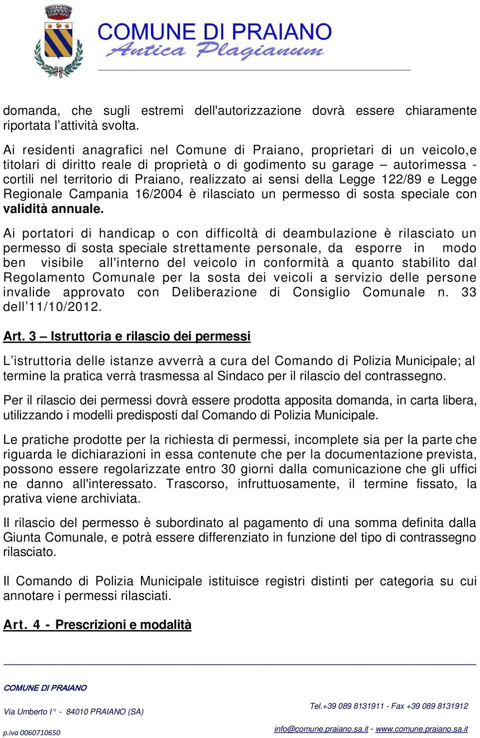 ai sensi della Legge 122/89 e Legge Regionale Campania 16/2004 è rilasciato un permesso di sosta speciale con validità annuale.