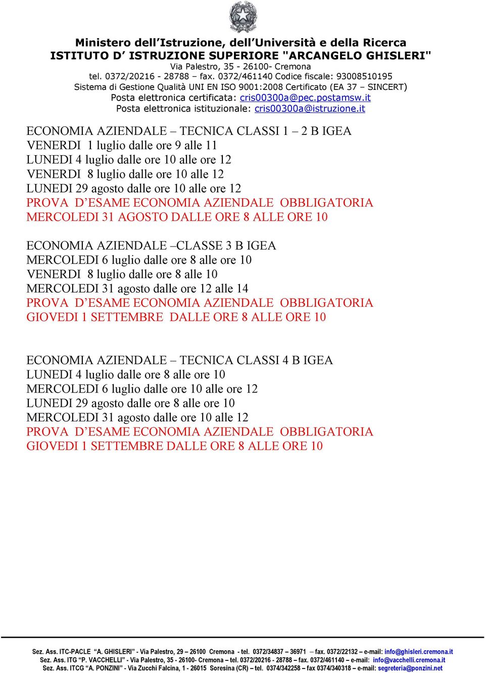 alle 10 MERCOLEDI 31 agosto dalle ore 12 alle 14 PROVA D ESAME ECONOMIA AZIENDALE OBBLIGATORIA GIOVEDI 1 SETTEMBRE DALLE ORE 8 ALLE ORE 10 ECONOMIA AZIENDALE TECNICA CLASSI 4 B IGEA LUNEDI 4 luglio