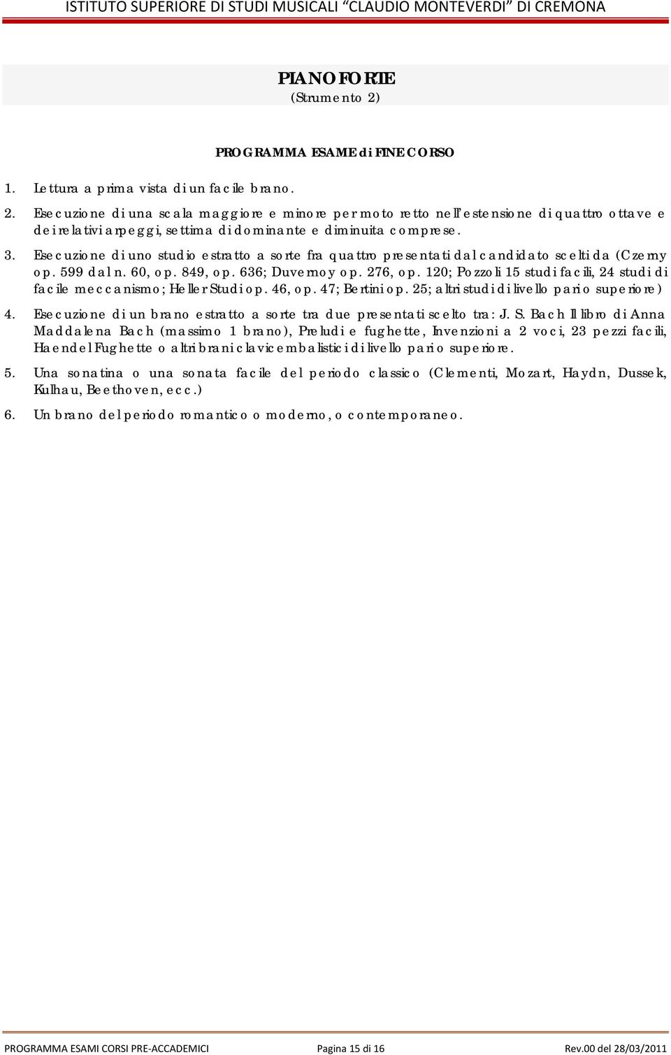 Esecuzione di uno studio estratto a sorte fra quattro presentati dal candidato scelti da (Czerny op. 599 dal n. 60, op. 849, op. 636; Duvernoy op. 276, op.