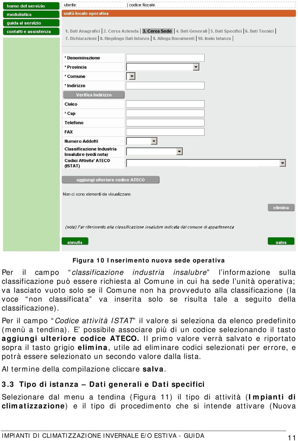 Per il campo Codice attività ISTAT il valore si seleziona da elenco predefinito (menù a tendina). E possibile associare più di un codice selezionando il tasto aggiungi ulteriore codice ATECO.