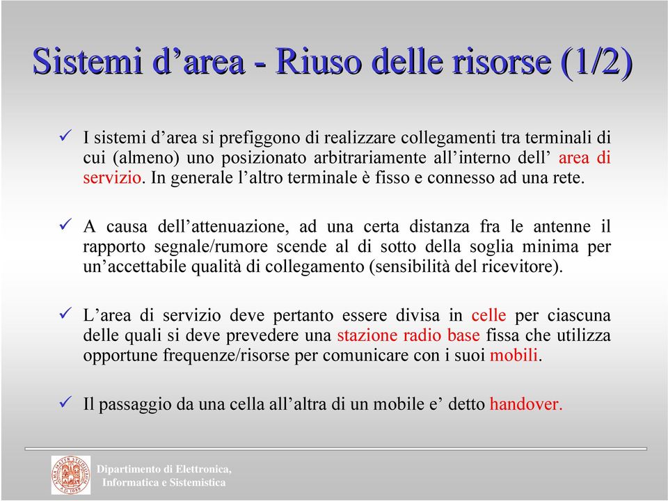 A causa dell attenuazone, ad una certa dstanza fra le antenne l rapporto segnale/rumore scende al d sotto della sogla mnma per un accettable qualtà d collegamento