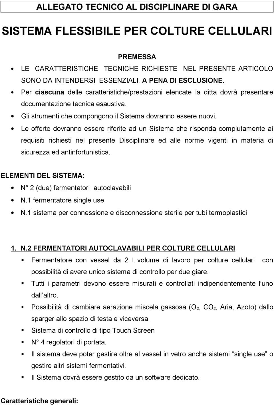 Le offerte dovranno essere riferite ad un Sistema che risponda compiutamente ai requisiti richiesti nel presente Disciplinare ed alle norme vigenti in materia di sicurezza ed antinfortunistica.