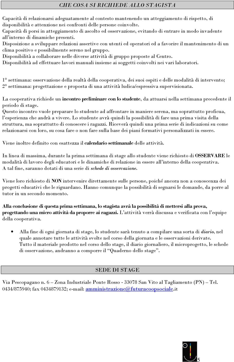 Disposizione a sviluppare relazioni assertive con utenti ed operatori ed a favorire il mantenimento di un clima positivo e possibilmente sereno nel gruppo.