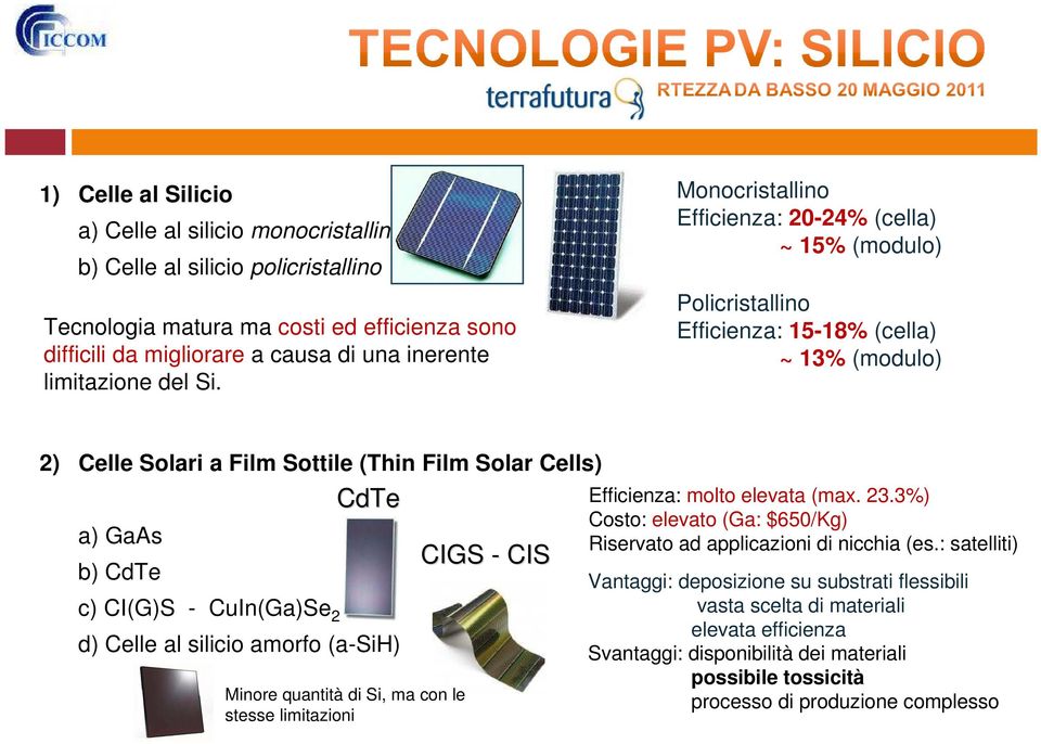 Monocristallino Efficienza: 20-24% (cella) ~ 15% (modulo) Policristallino Efficienza: 15-18% (cella) ~ 13% (modulo) 2) Celle Solari a Film Sottile (Thin Film Solar Cells) a) GaAs b) CdTe CdTe c)