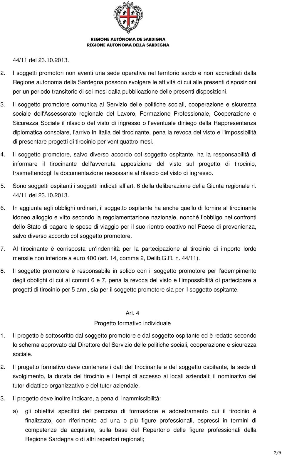 I soggetti promotori non aventi una sede operativa nel territorio sardo e non accreditati dalla Regione autonoma della Sardegna possono svolgere le attività di cui alle presenti disposizioni per un