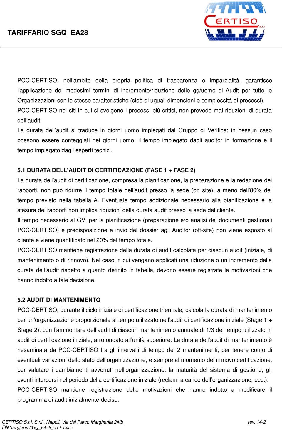 PCC-CERTISO nei siti in cui si svolgono i processi più critici, non prevede mai riduzioni di durata dell audit.