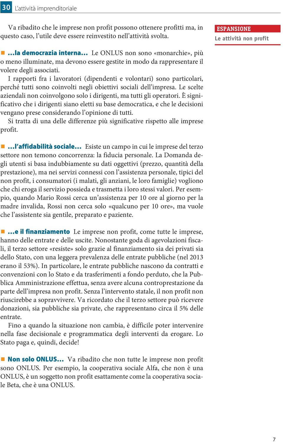 I rapporti fra i lavoratori (dipendenti e volontari) sono particolari, perché tutti sono coinvolti negli obiettivi sociali dell impresa.