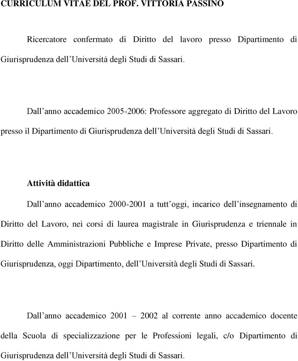 Attività didattica Dall anno accademico 2000-2001 a tutt oggi, incarico dell insegnamento di Diritto del Lavoro, nei corsi di laurea magistrale in Giurisprudenza e triennale in Diritto delle