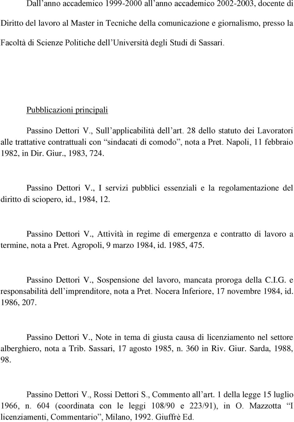 28 dello statuto dei Lavoratori alle trattative contrattuali con sindacati di comodo, nota a Pret. Napoli, 11 febbraio 1982, in Dir. Giur., 1983, 724. Passino Dettori V.