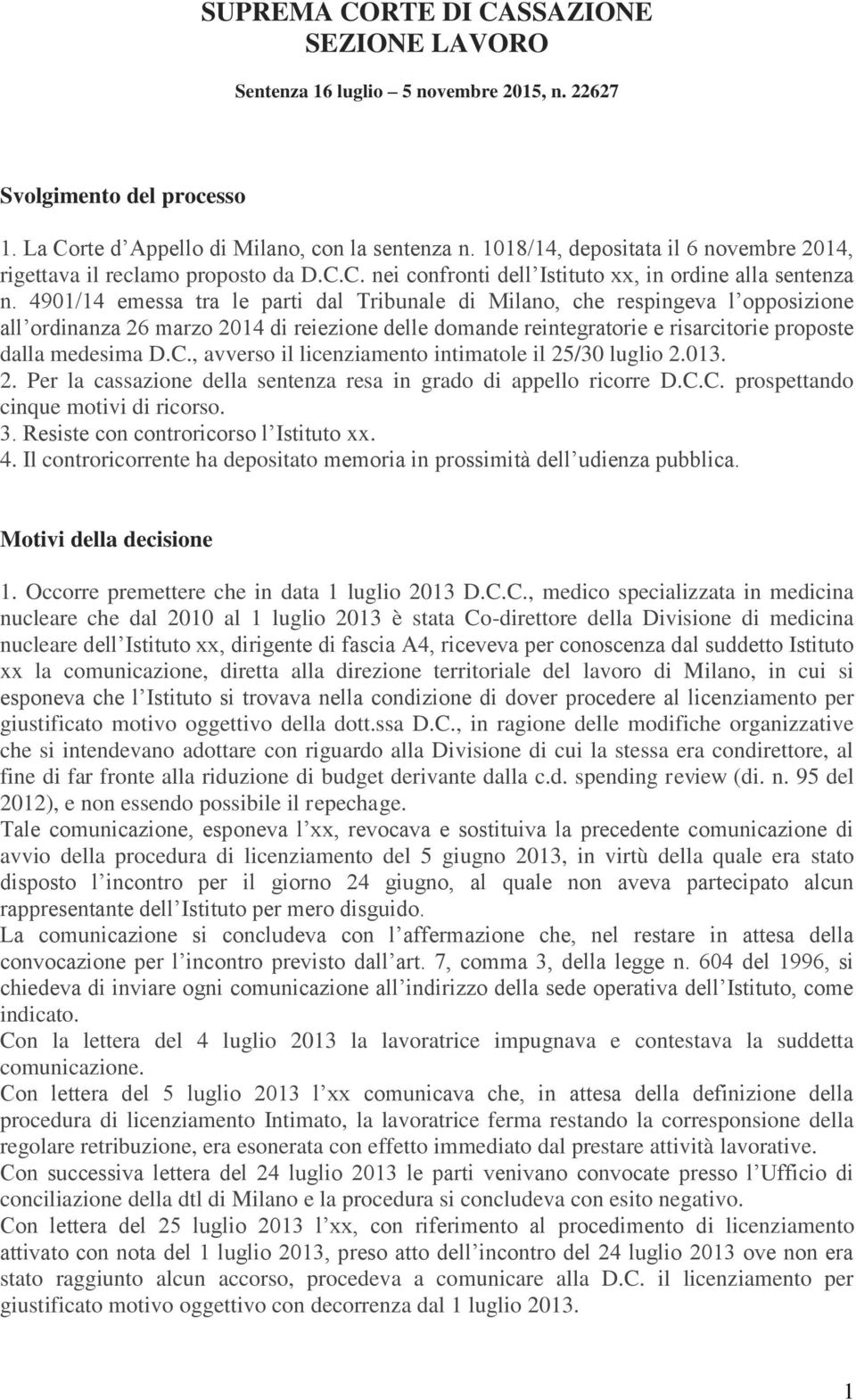 4901/14 emessa tra le parti dal Tribunale di Milano, che respingeva l opposizione all ordinanza 26 marzo 2014 di reiezione delle domande reintegratorie e risarcitorie proposte dalla medesima D.C.